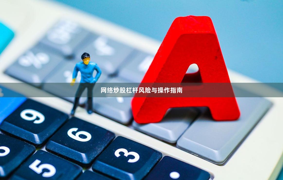 网络炒股杠杆风险与操作指南