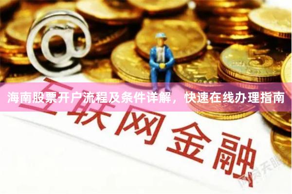 海南股票开户流程及条件详解，快速在线办理指南