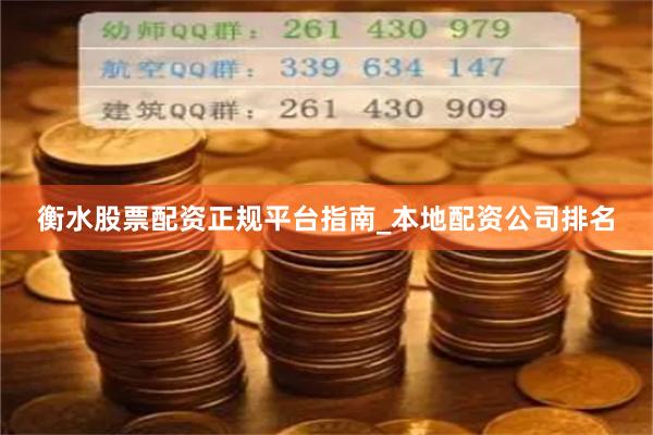 衡水股票配资正规平台指南_本地配资公司排名