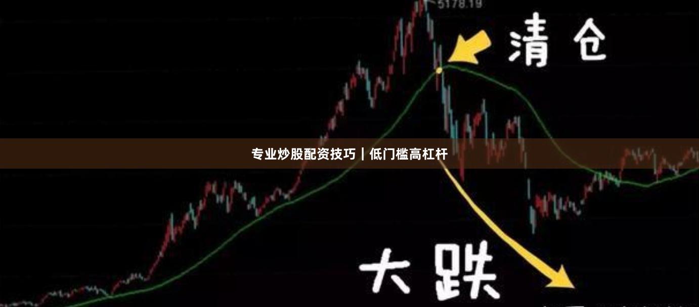 专业炒股配资技巧｜低门槛高杠杆