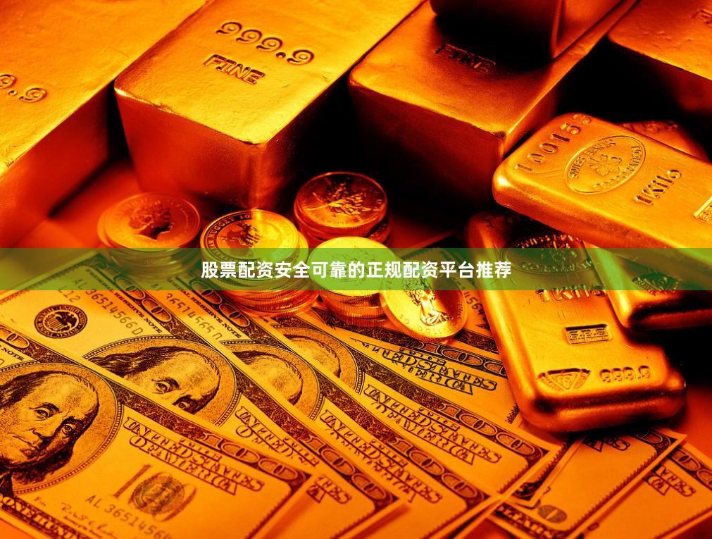 股票配资安全可靠的正规配资平台推荐